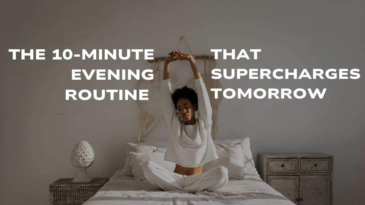 The 10-Minute Evening Routine That Supercharges Tomorrow