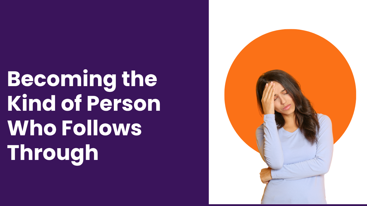 Becoming the Kind of Person Who Follows Through