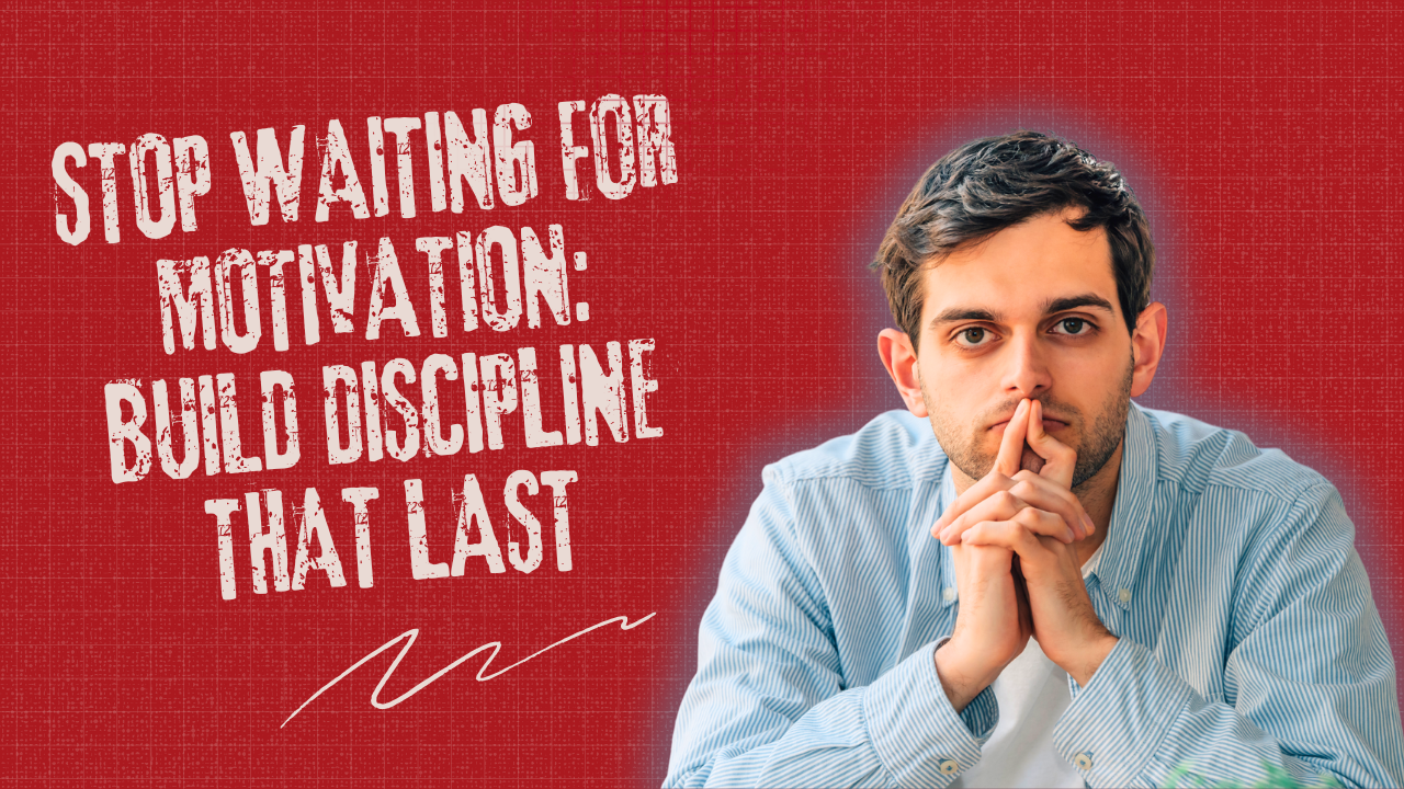 Stop Waiting for Motivation: Build Discipline That Lasts