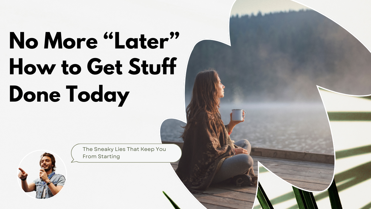 No More “Later” — How to Get Stuff Done Today