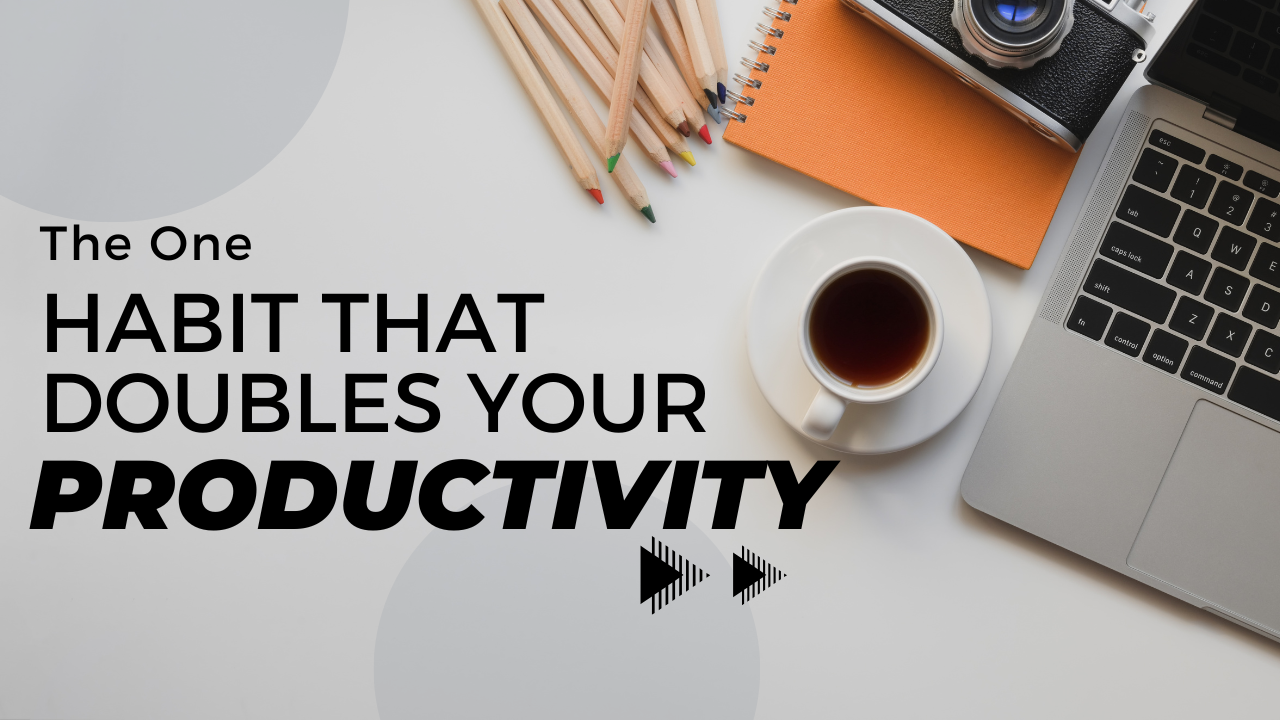 The One Habit That Doubles Your Productivity